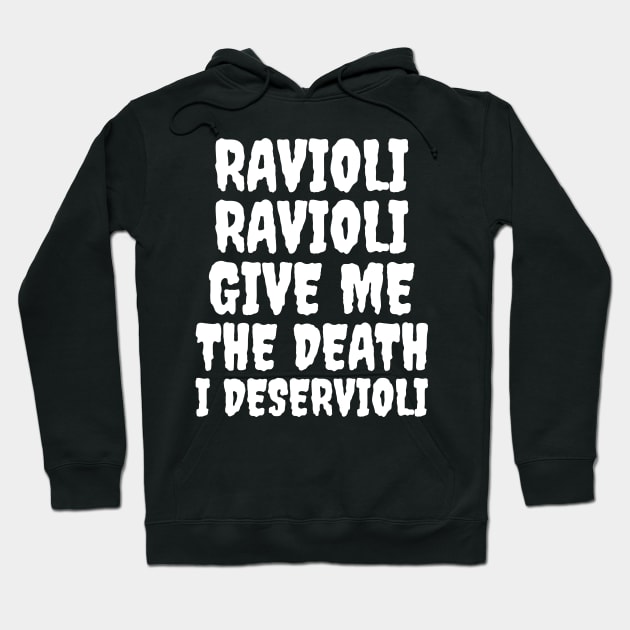 Ravioli ravioli give me the death I deservioli Hoodie by Popstarbowser